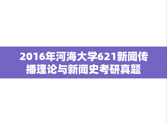 2016年河海大学621新闻传播理论与新闻史考研真题