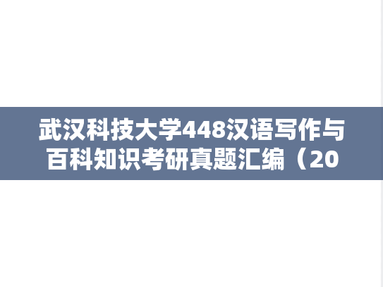 武汉科技大学448汉语写作与百科知识考研真题汇编（2015-2020）