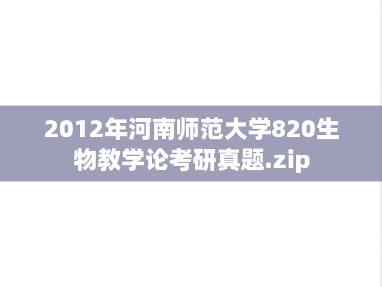 2012年河南师范大学820生物教学论考研真题.zip