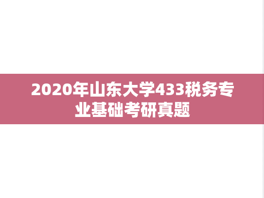 2020年山东大学433税务专业基础考研真题