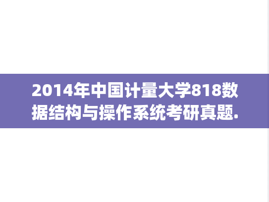 2014年中国计量大学818数据结构与操作系统考研真题.pdf