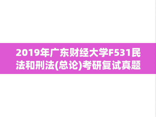 2019年广东财经大学F531民法和刑法(总论)考研复试真题