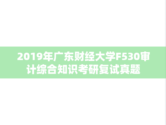 2019年广东财经大学F530审计综合知识考研复试真题