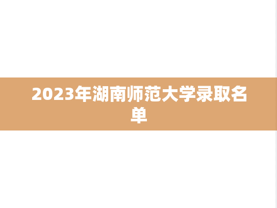 2023年湖南师范大学录取名单,2023年湖南师范大学录取名单,湖南师范大学,第1张