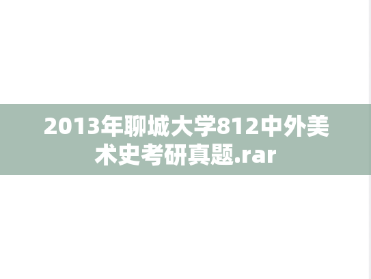 2013年聊城大学812中外美术史考研真题.rar