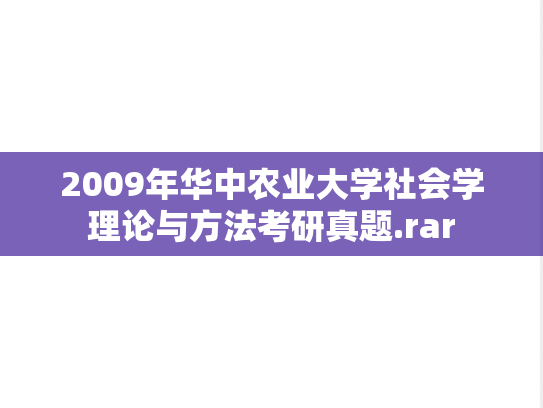 2009年华中农业大学社会学理论与方法考研真题.rar