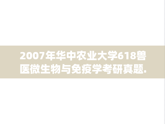 2007年华中农业大学618兽医微生物与免疫学考研真题.zip