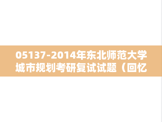 05137-2014年东北师范大学城市规划考研复试试题（回忆版）,05137-2014年东北师范大学城市规划考研复试试题（回忆版）,东北师范大学,第1张