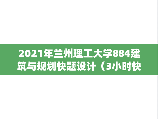 2021年兰州理工大学884建筑与规划快题设计（3小时快题）考研样题.pdf