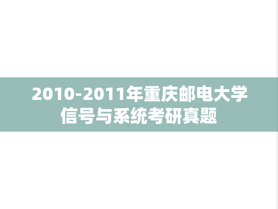 2010-2011年重庆邮电大学信号与系统考研真题