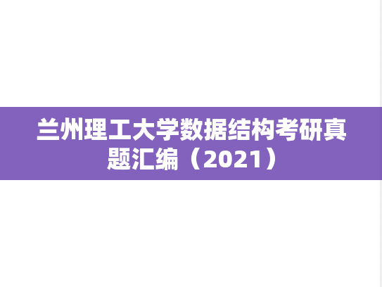 兰州理工大学数据结构考研真题汇编（2021）