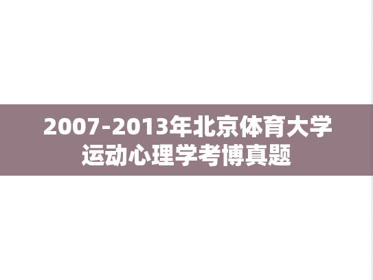 2007-2013年北京体育大学运动心理学考博真题