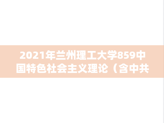 2021年兰州理工大学859中国特色社会主义理论（含中共党史）考研样题.pdf