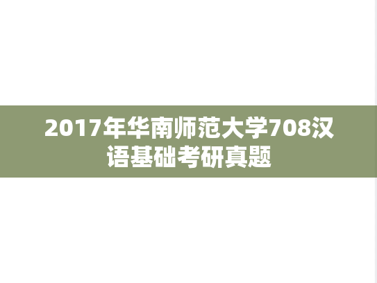 2017年华南师范大学708汉语基础考研真题