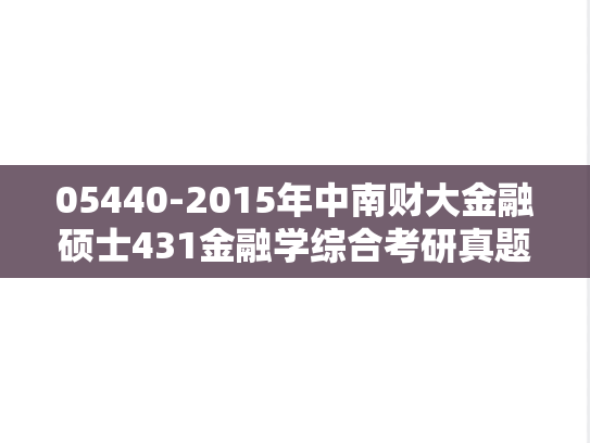 05440-2015年中南财大金融硕士431金融学综合考研真题