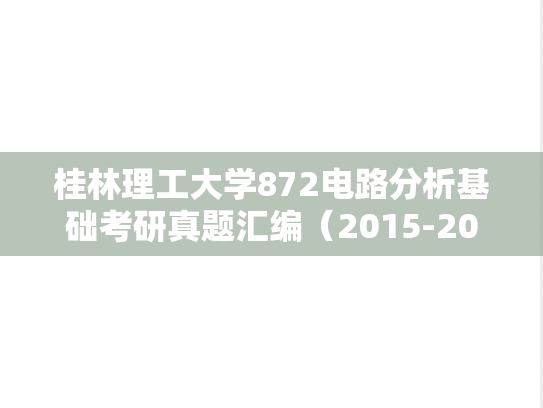 桂林理工大学872电路分析基础考研真题汇编（2015-2021）