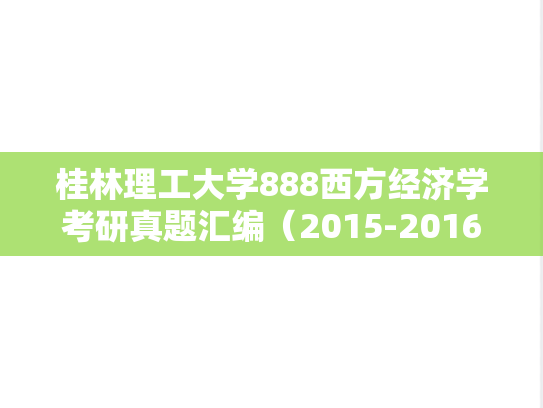桂林理工大学888西方经济学考研真题汇编（2015-2016、2018-2024）