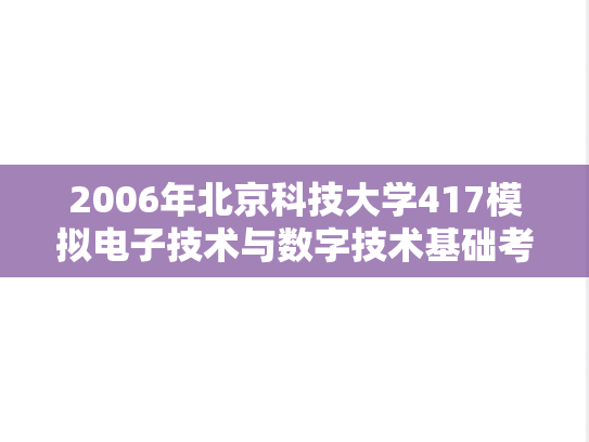 2006年北京科技大学417模拟电子技术与数字技术基础考研真题