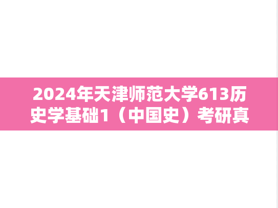 2024年天津师范大学613历史学基础1（中国史）考研真题