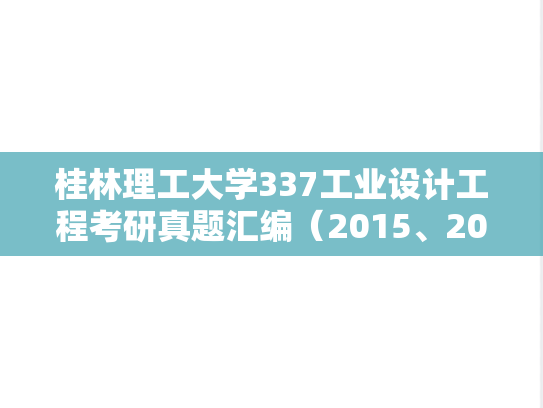 桂林理工大学337工业设计工程考研真题汇编（2015、2019-2023）
