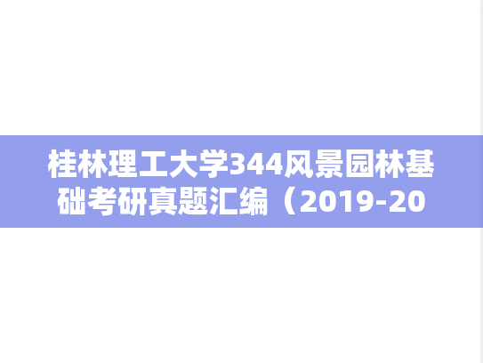 桂林理工大学344风景园林基础考研真题汇编（2019-2024）