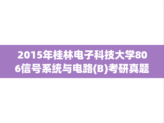 2015年桂林电子科技大学806信号系统与电路(B)考研真题.pdf