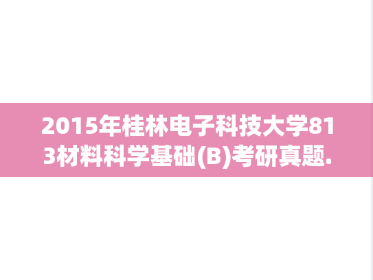 2015年桂林电子科技大学813材料科学基础(B)考研真题.pdf