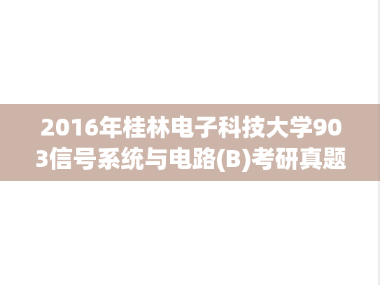 2016年桂林电子科技大学903信号系统与电路(B)考研真题.pdf