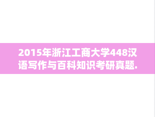 2015年浙江工商大学448汉语写作与百科知识考研真题.pdf