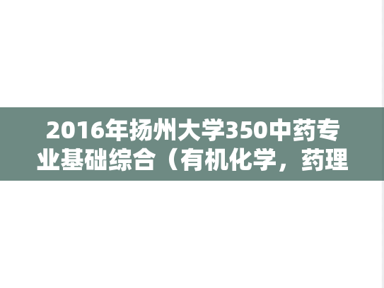 2016年扬州大学350中药专业基础综合（有机化学，药理学）考研真题