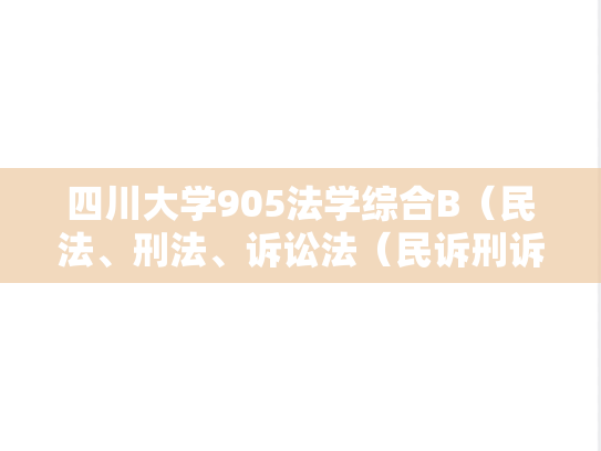 四川大学905法学综合B（民法、刑法、诉讼法（民诉刑诉））考研真题汇编（2007-2014、2020、2022）
