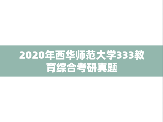 2020年西华师范大学333教育综合考研真题
