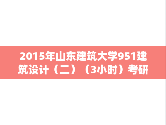2015年山东建筑大学951建筑设计（二）（3小时）考研真题.zip