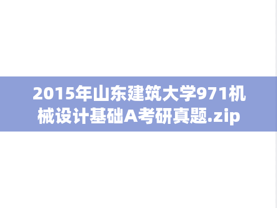 2015年山东建筑大学971机械设计基础A考研真题.zip