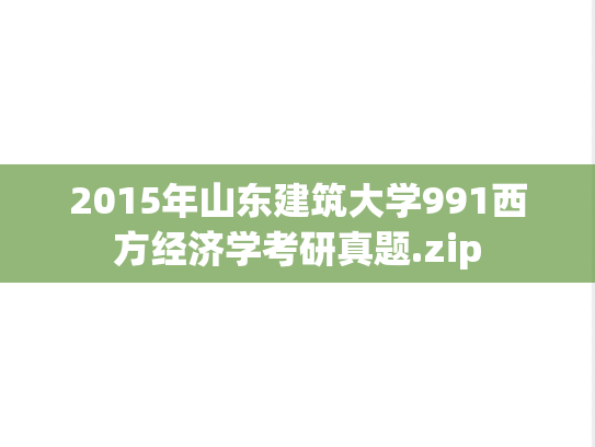 2015年山东建筑大学991西方经济学考研真题.zip