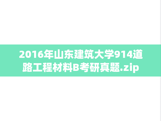 2016年山东建筑大学914道路工程材料B考研真题.zip