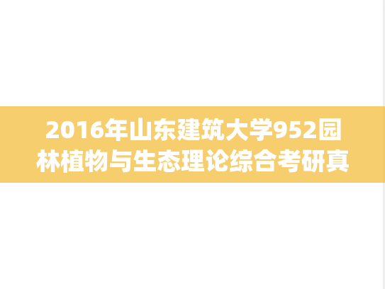 2016年山东建筑大学952园林植物与生态理论综合考研真题.zip