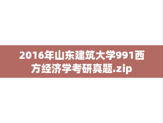2016年山东建筑大学991西方经济学考研真题.zip
