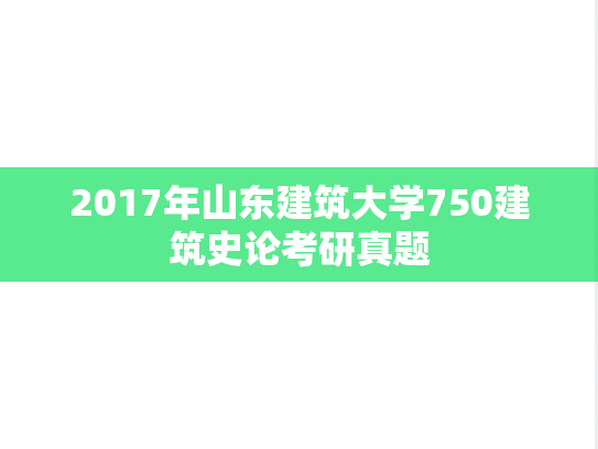 2017年山东建筑大学750建筑史论考研真题