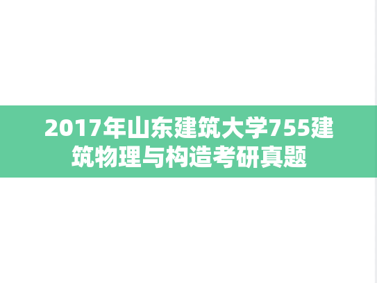 2017年山东建筑大学755建筑物理与构造考研真题