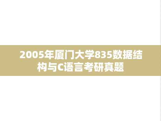 2005年厦门大学835数据结构与C语言考研真题