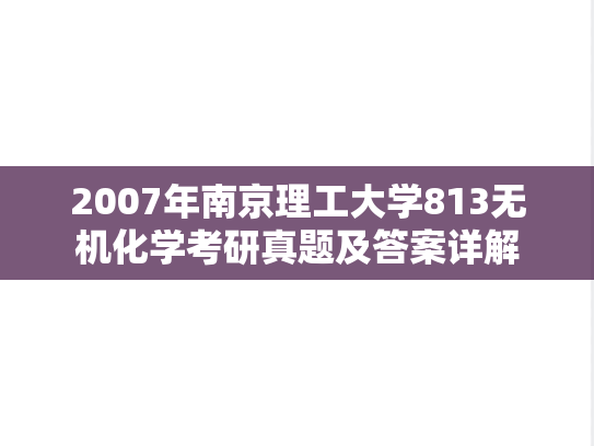 2007年南京理工大学813无机化学考研真题及答案详解
