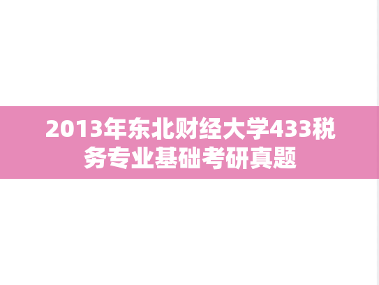 2013年东北财经大学433税务专业基础考研真题