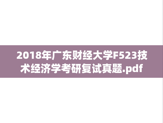 2018年广东财经大学F523技术经济学考研复试真题.pdf,广东财经大学,第1张 2018年广东财经大学F523技术经济学考研复试真题.pdf,2018年广东财经大学F523技术经济学考研复试真题.pdf,广东财经大学,第1张