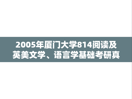 2005年厦门大学814阅读及英美文学、语言学基础考研真题​