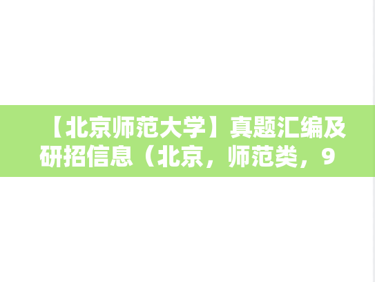 【北京师范大学】真题汇编及研招信息（北京，师范类，985，211，双一流，自划线，A区，B）,【北京师范大学】真题汇编及研招信息（北京，师范类，985，211，双一流，自划线，A区，B）,北京,师范类,985,211,双一流,自划线,A区,B,第1张