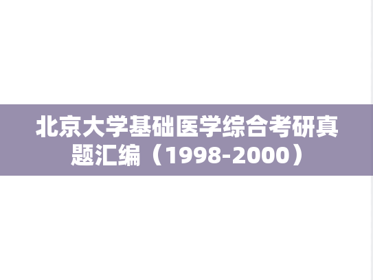 北京大学基础医学综合考研真题汇编（1998-2000）,北京大学基础医学综合考研真题汇编（1998-2000）,北京大学汇编,基础医学综合汇编,第1张