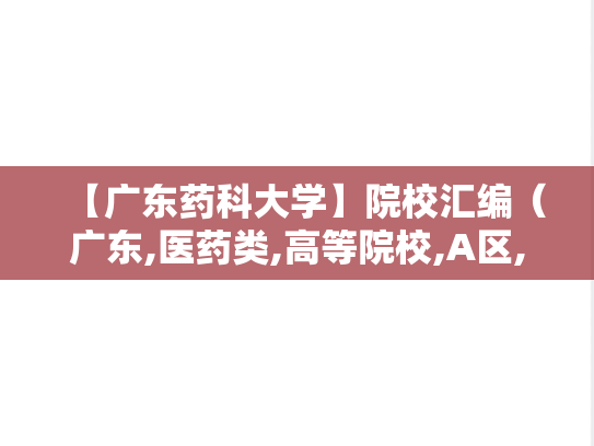 【广东药科大学】院校汇编（广东,医药类,高等院校,A区,G）,【广东药科大学】院校汇编（广东,医药类,高等院校,A区,G）,广东,医药类,高等院校,A区,G,第1张