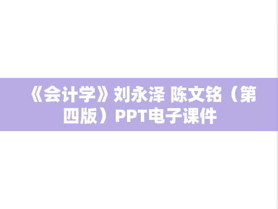 《会计学》刘永泽 陈文铭（第四版）PPT电子课件