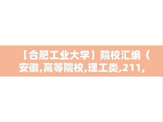【合肥工业大学】院校汇编（安徽,高等院校,理工类,211,双一流,A区,H）,【合肥工业大学】院校汇编（安徽,高等院校,理工类,211,双一流,A区,H）,安徽,高等院校,理工类,211,双一流,A区,H,第1张